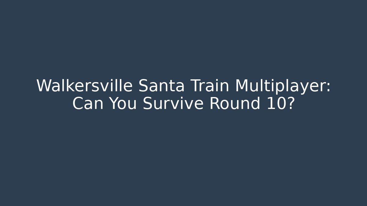 Walkersville Santa Train Multiplayer: Can You Survive Round 10?