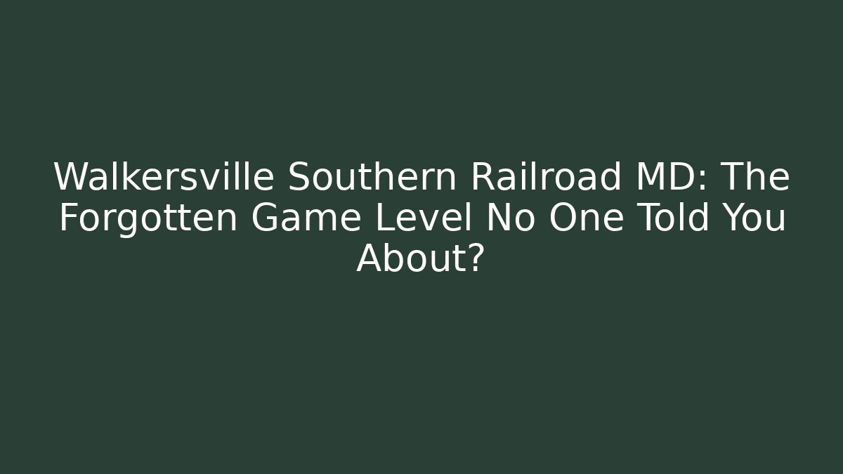 Walkersville Southern Railroad MD: The Forgotten Game Level No One Told You About?