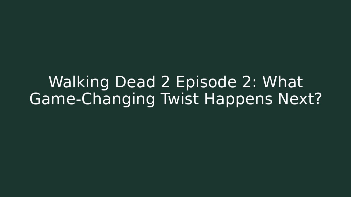 Walking Dead 2 Episode 2: What Game-Changing Twist Happens Next?