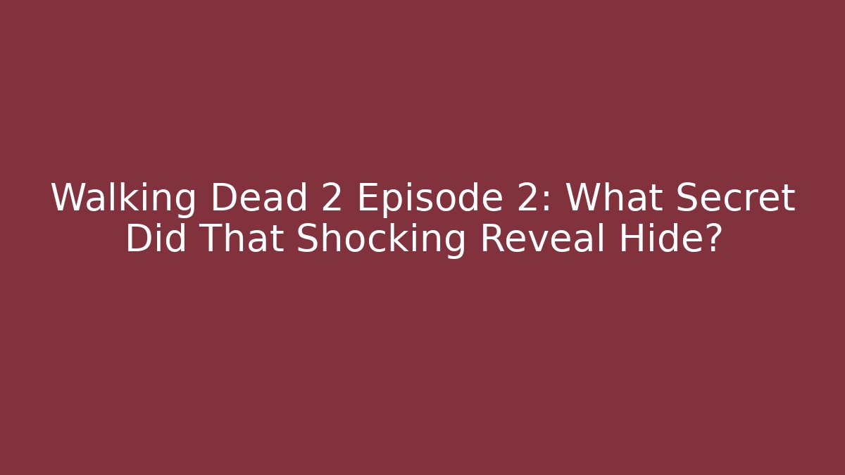 Walking Dead 2 Episode 2: What Secret Did That Shocking Reveal Hide? - Critter Realm