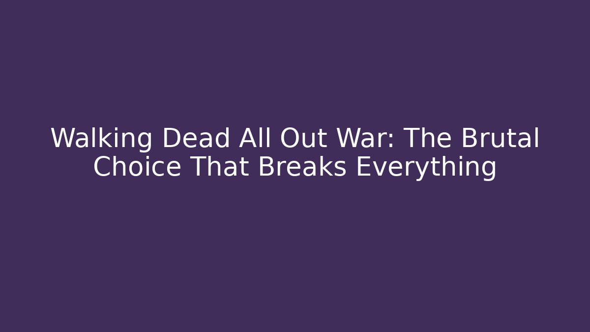 Walking Dead All Out War: The Brutal Choice That Breaks Everything