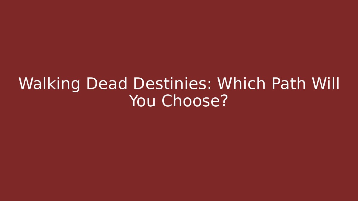 Walking Dead Destinies: Which Path Will You Choose?