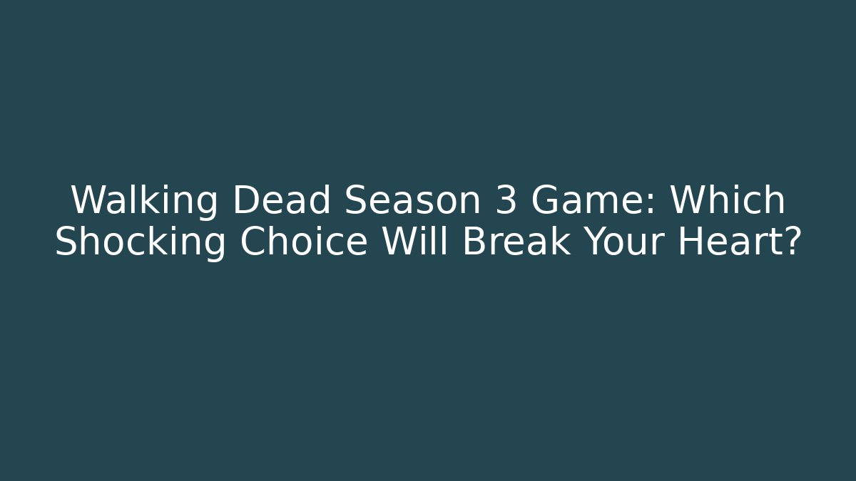 Walking Dead Season 3 Game: Which Shocking Choice Will Break Your Heart?