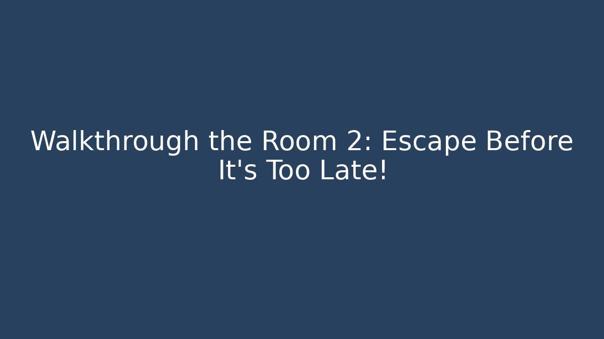 Walkthrough the Room 2: Escape Before It’s Too Late!