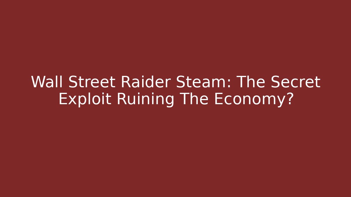 Wall Street Raider Steam: The Secret Exploit Ruining The Economy?