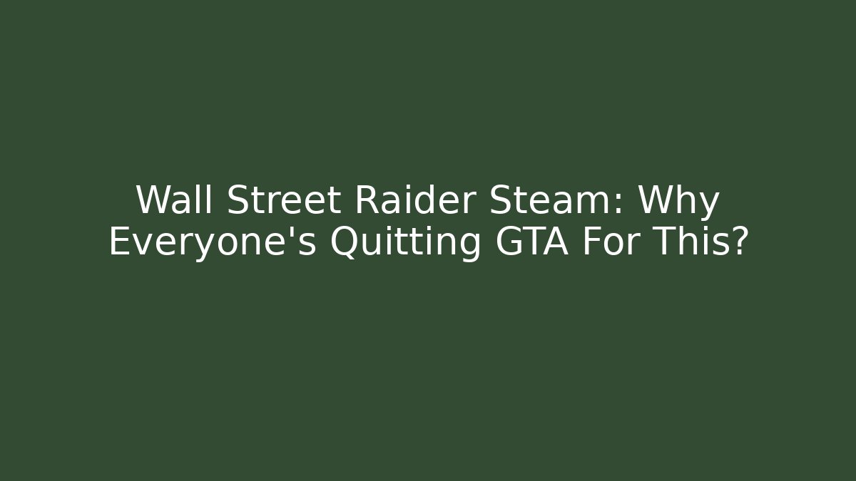 Wall Street Raider Steam: Why Everyone's Quitting GTA For This?