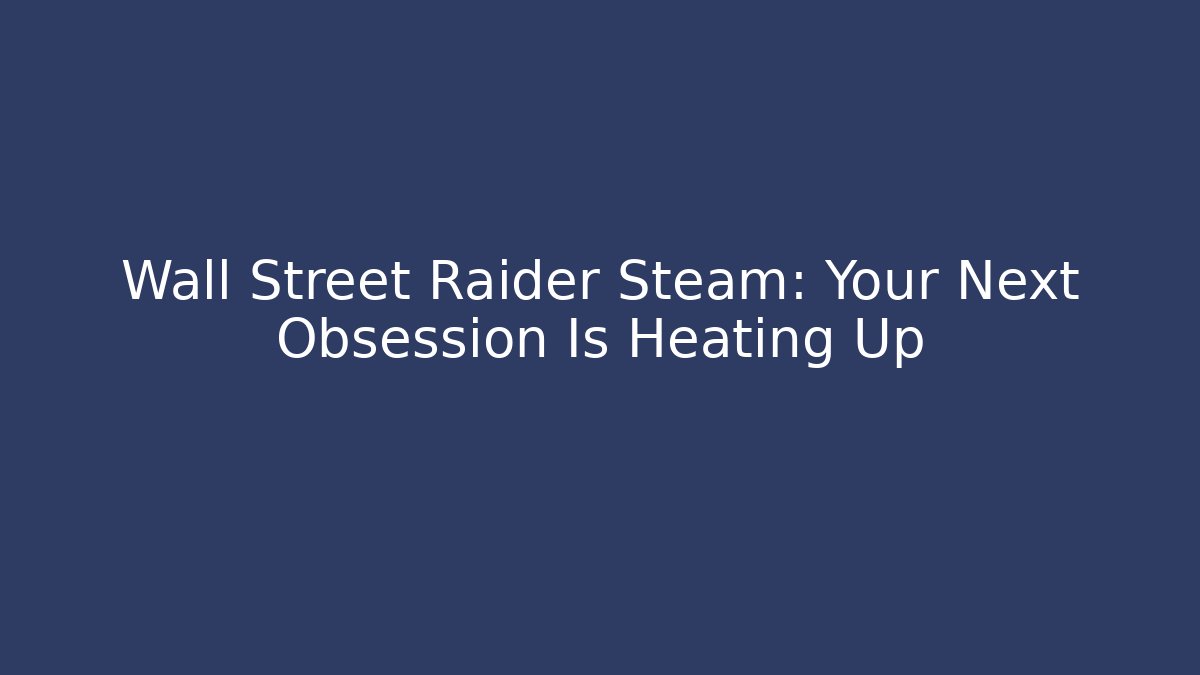 Wall Street Raider Steam: Your Next Obsession Is Heating Up - Critter Realm