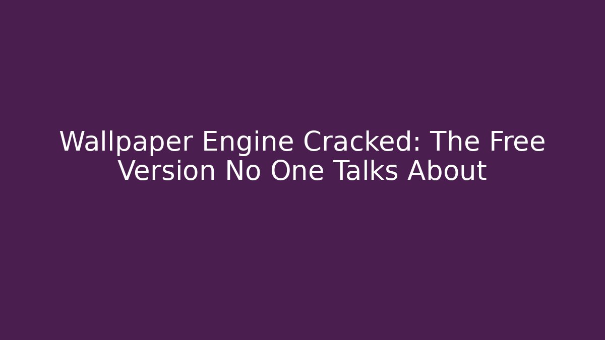 Wallpaper Engine Cracked: The Free Version No One Talks About