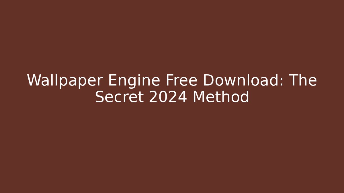 Wallpaper Engine Free Download: The Secret 2024 Method