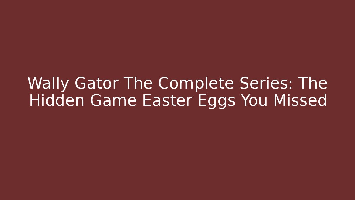 Wally Gator The Complete Series: The Hidden Game Easter Eggs You Missed