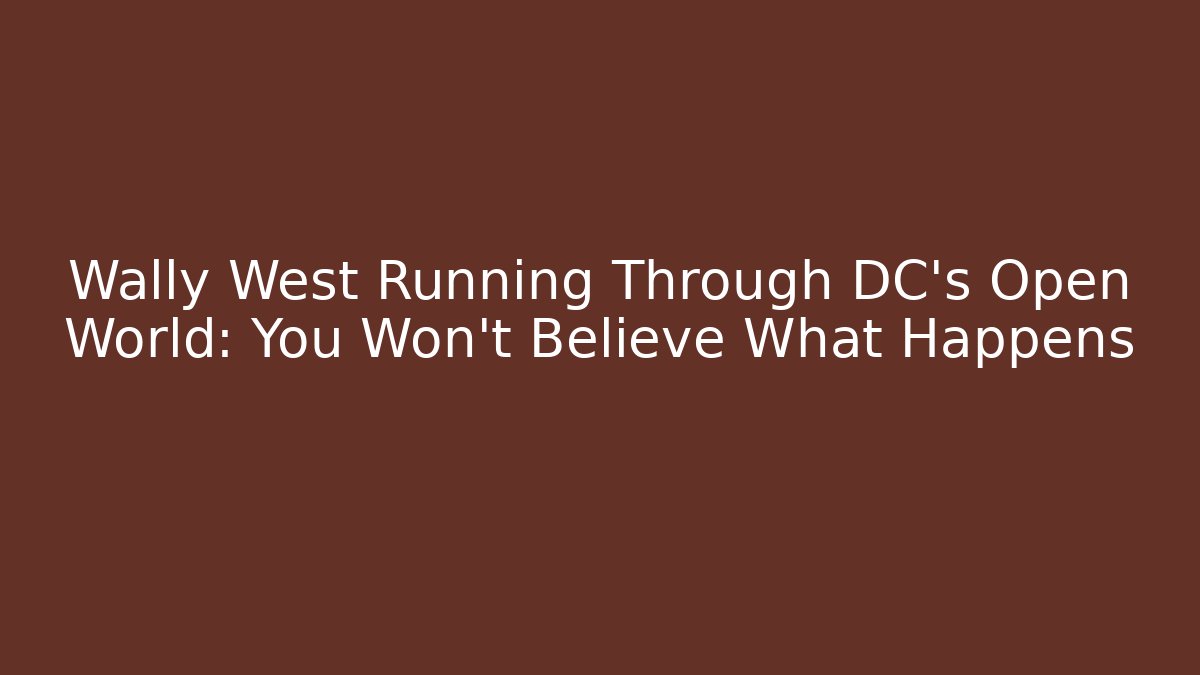 Wally West Running Through DC's Open World: You Won't Believe What Happens