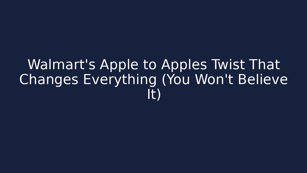 Walmart's Apple to Apples Twist That Changes Everything (You Won't Believe It)