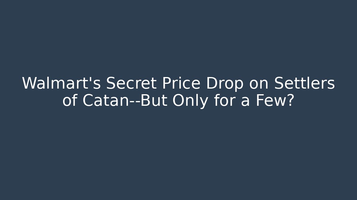 Walmart’s Secret Price Drop on Settlers of Catan—But Only for a Few?