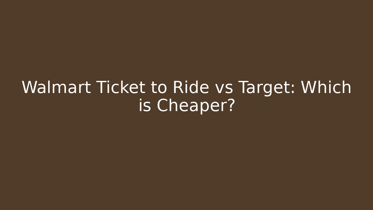 Walmart Ticket to Ride vs Target: Which is Cheaper? - Critter Realm