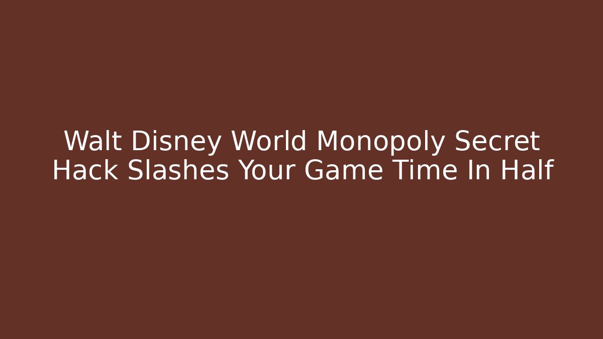 Walt Disney World Monopoly Secret Hack Slashes Your Game Time In Half