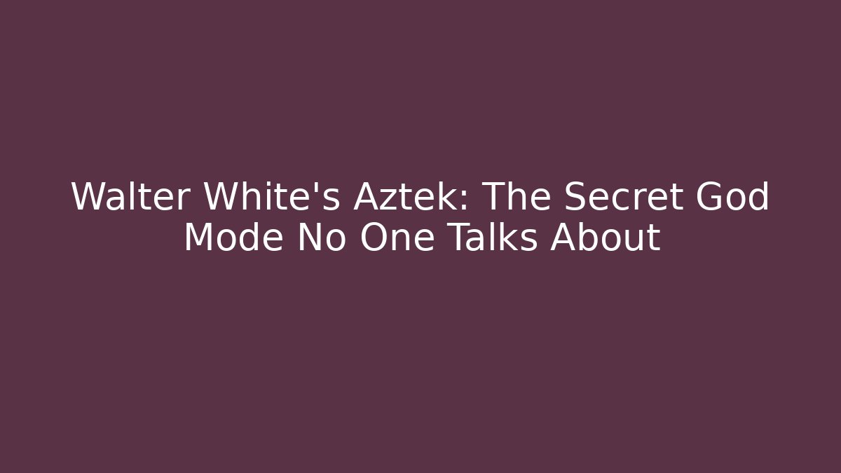 Walter White's Aztek: The Secret God Mode No One Talks About