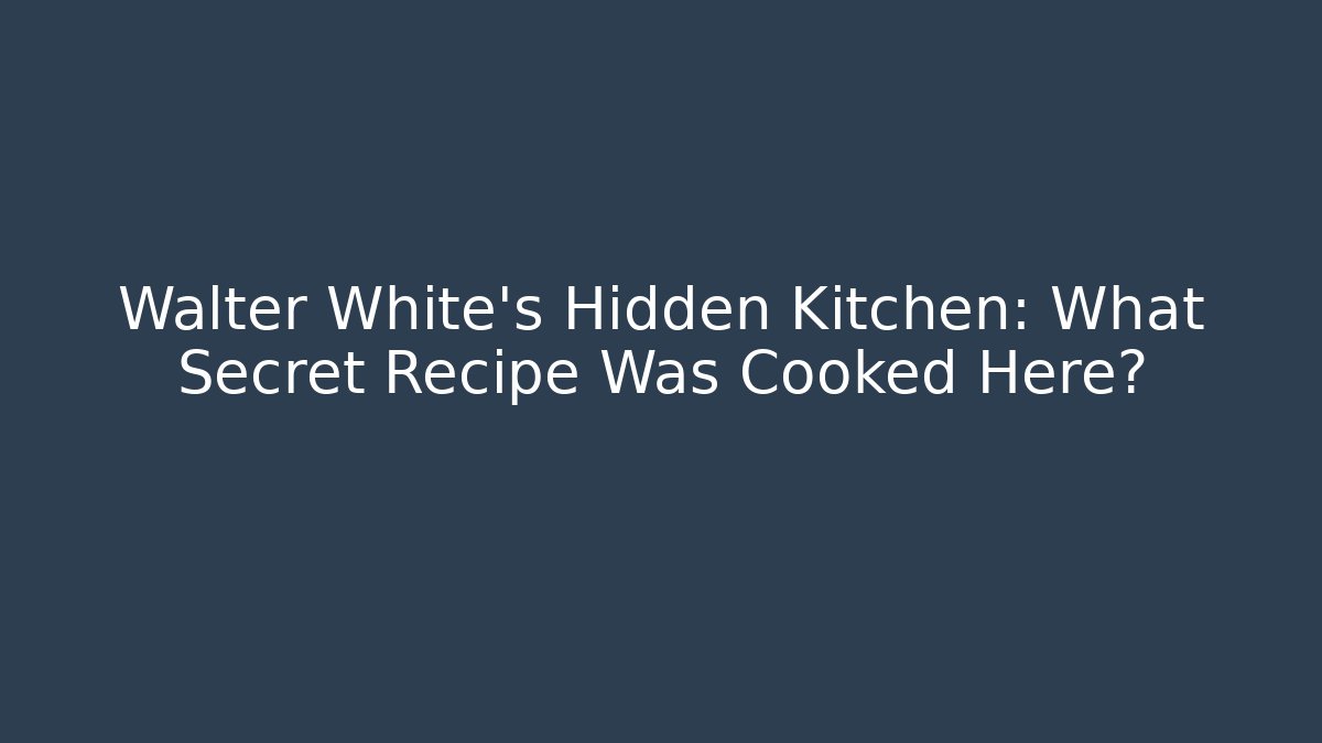 Walter White's Hidden Kitchen: What Secret Recipe Was Cooked Here?