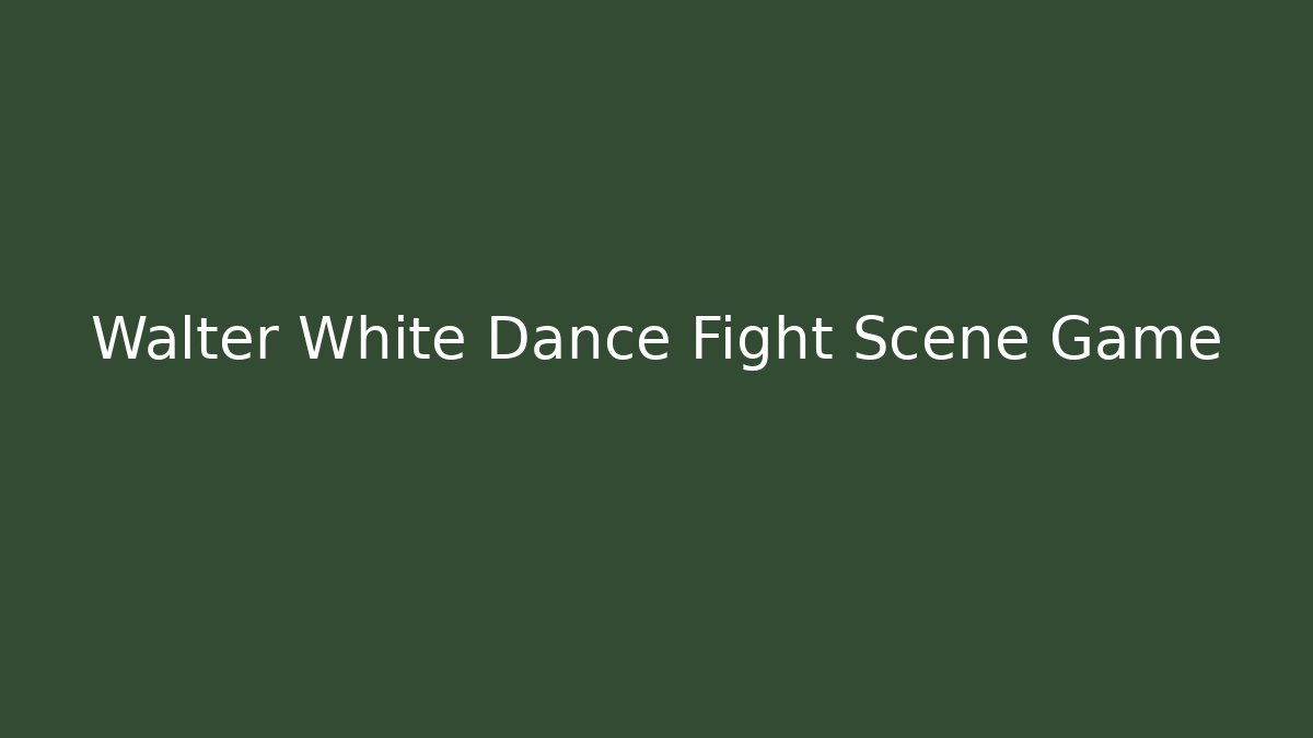 Walter White Dance Fight Scene Game