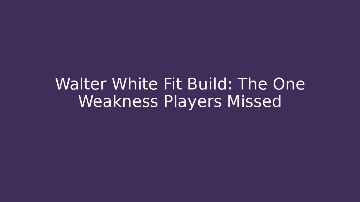 Walter White Fit Build: The One Weakness Players Missed