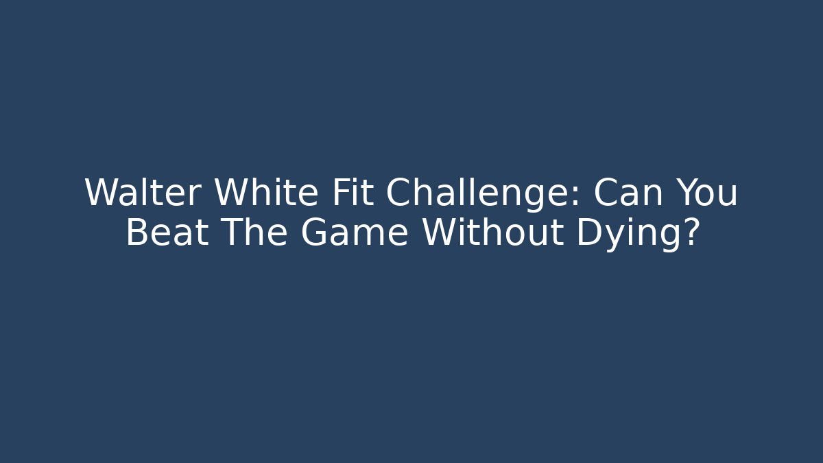 Walter White Fit Challenge: Can You Beat The Game Without Dying?