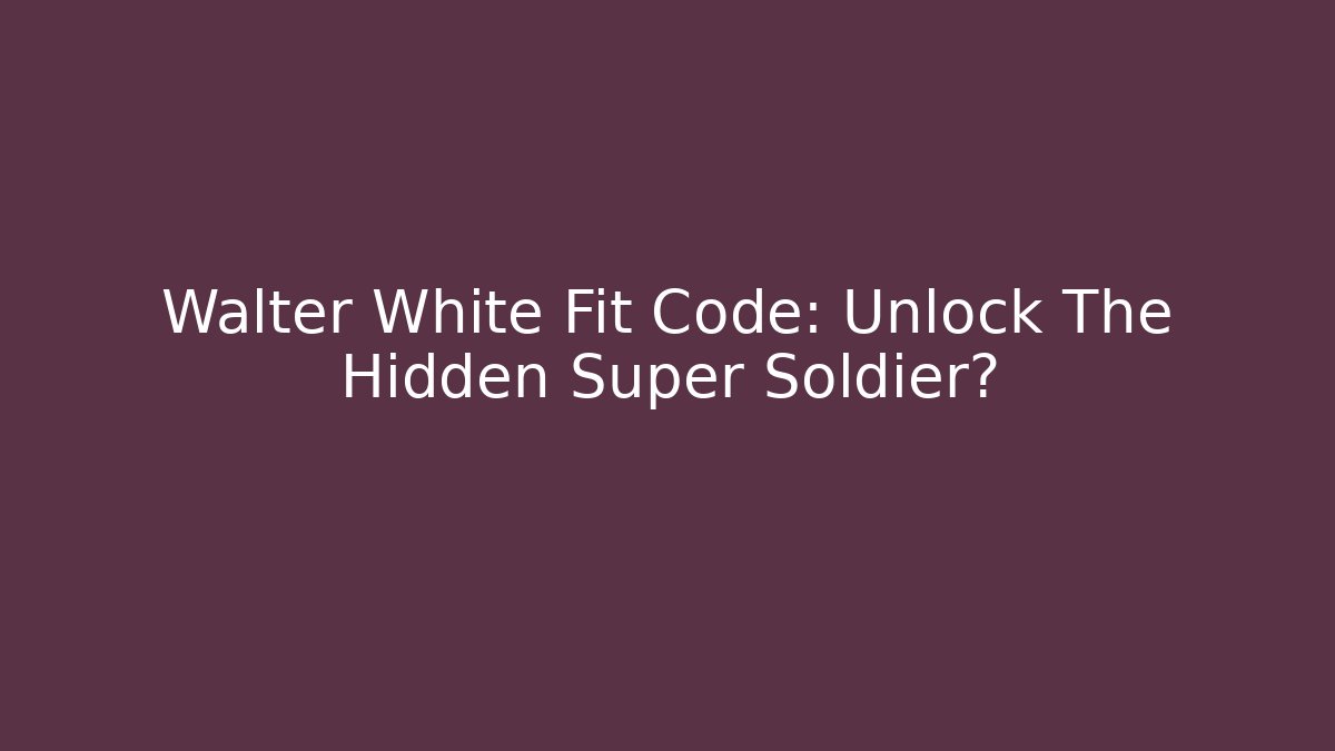 Walter White Fit Code: Unlock The Hidden Super Soldier?