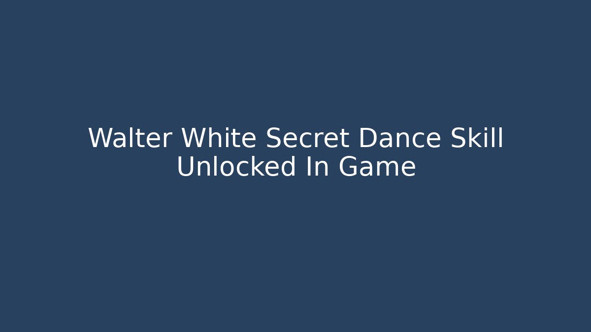 Walter White Secret Dance Skill Unlocked In Game