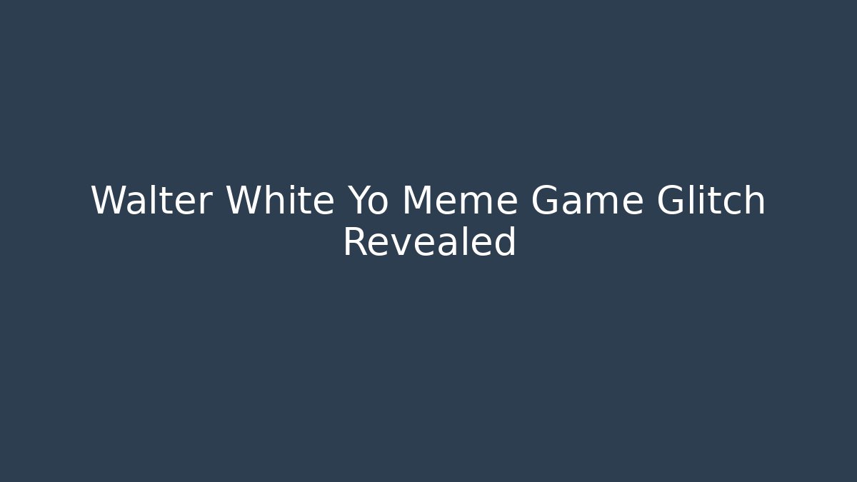 Walter White Yo Meme Game Glitch Revealed