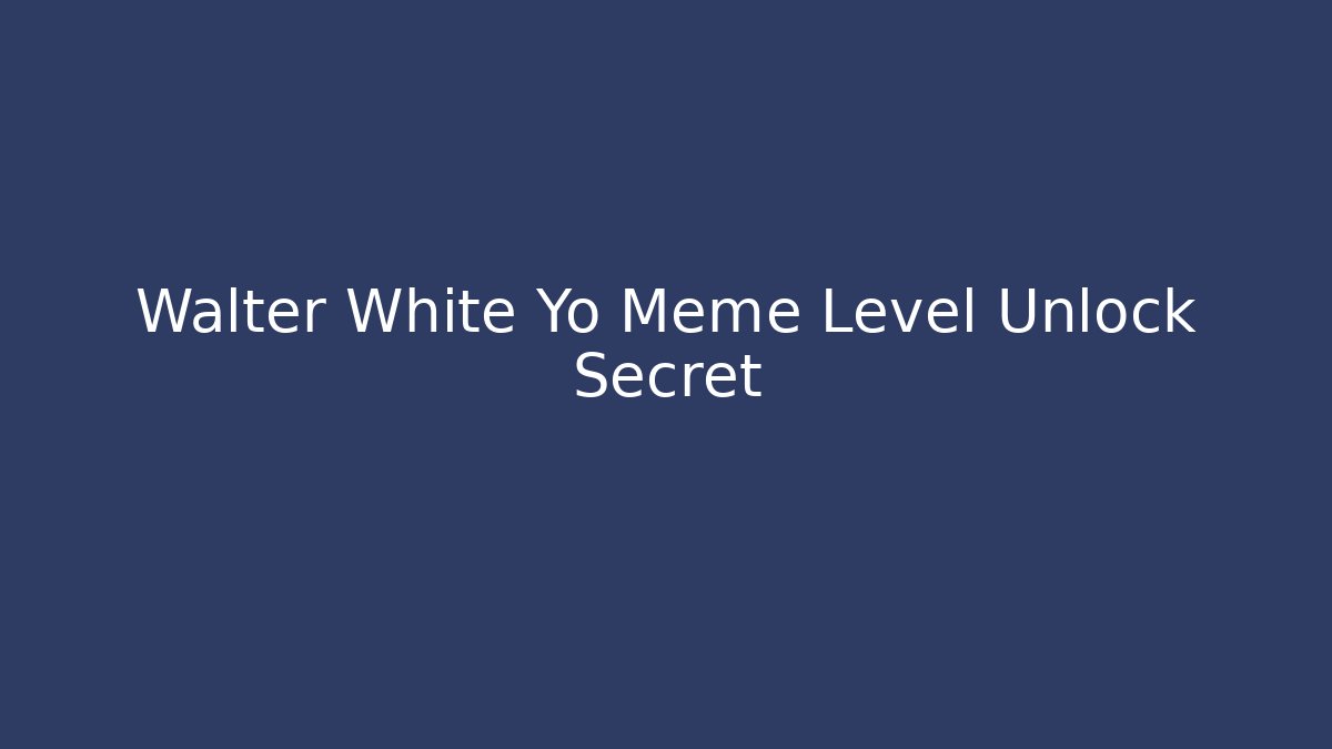 Walter White Yo Meme Level Unlock Secret