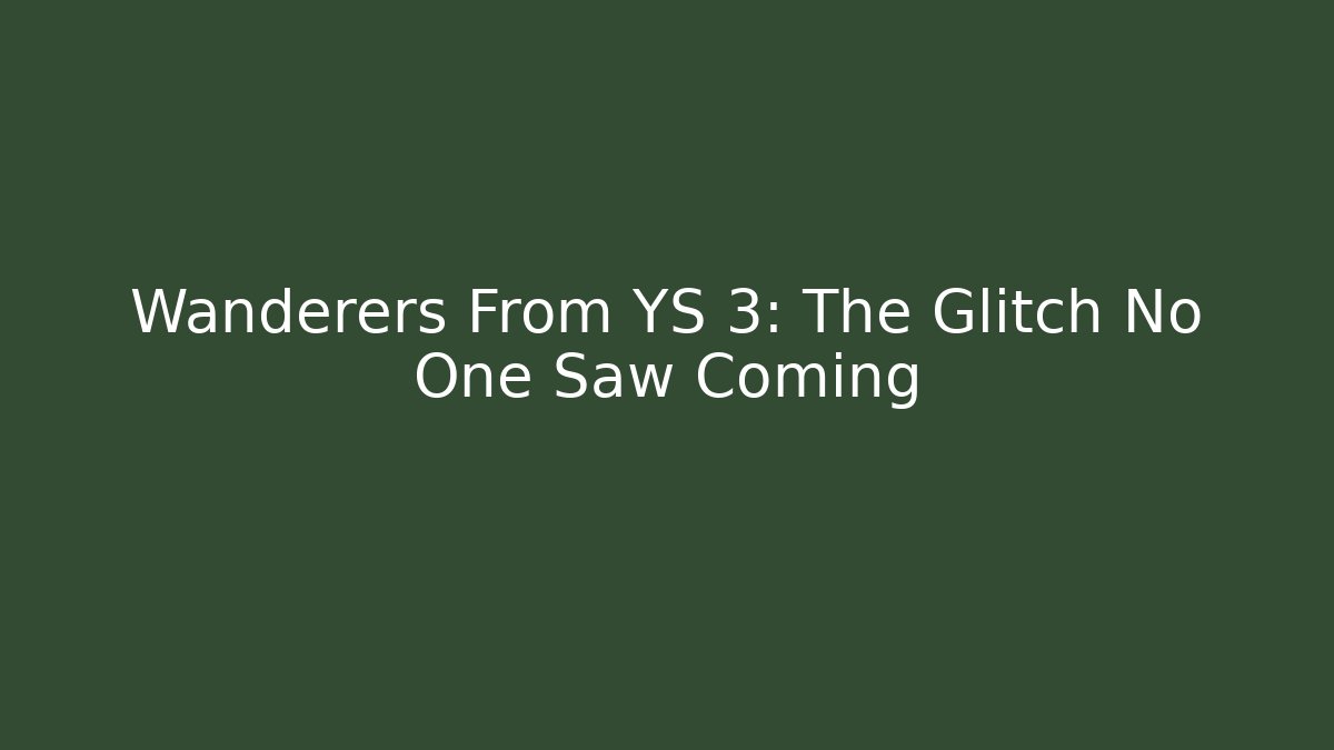 Wanderers From YS 3: The Glitch No One Saw Coming