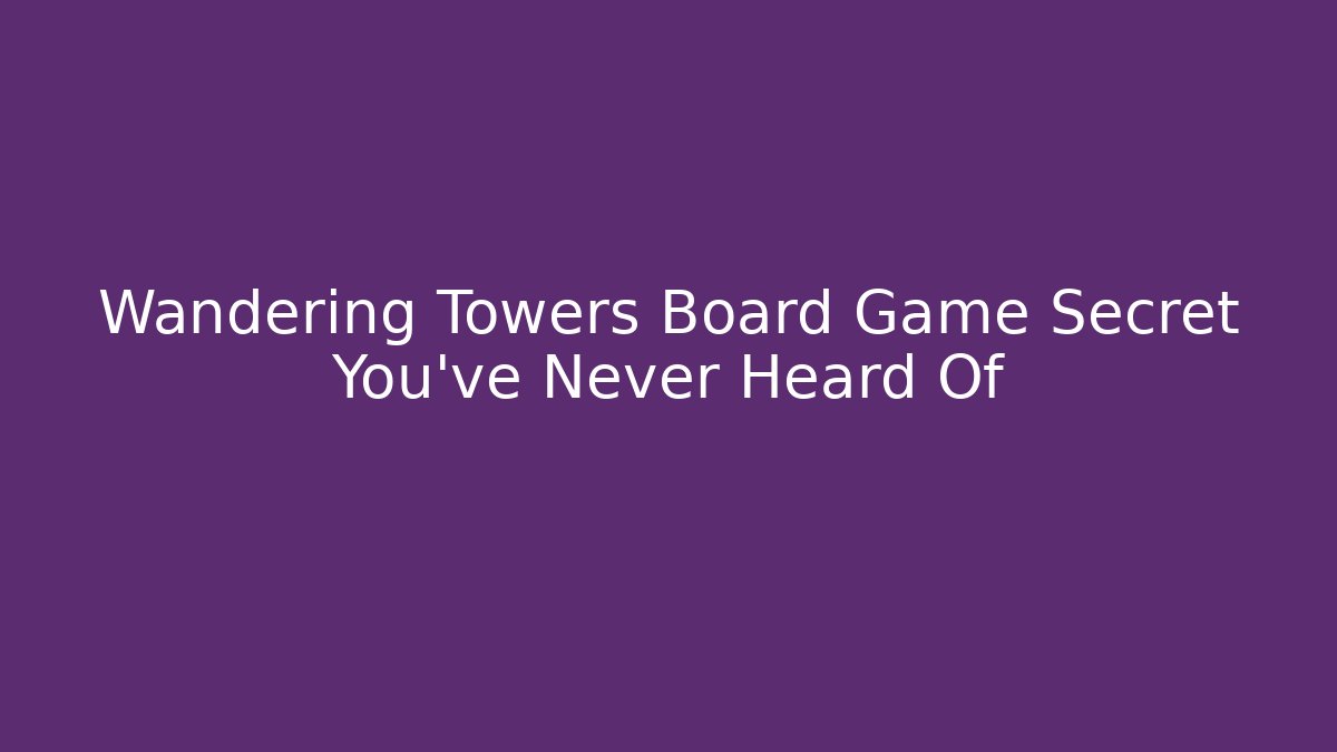 Wandering Towers Board Game Secret You’ve Never Heard Of