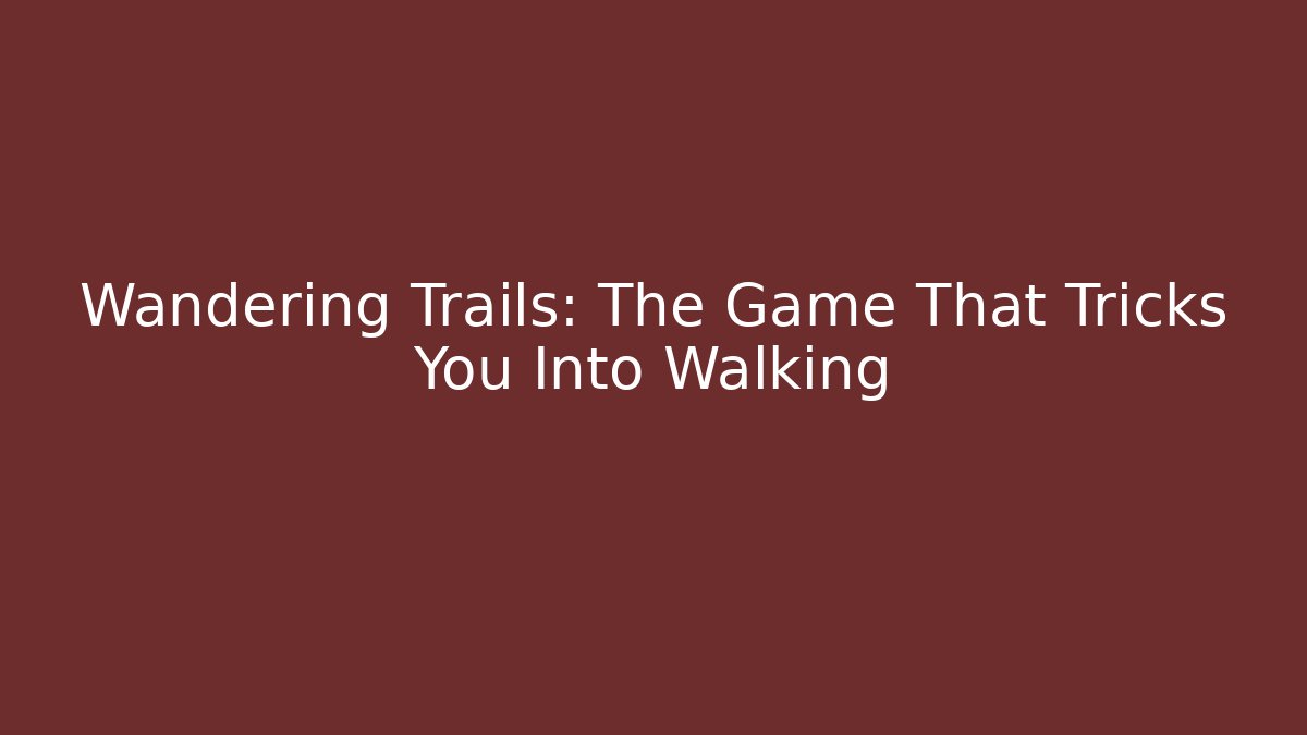 Wandering Trails: The Game That Tricks You Into Walking - Critter Realm