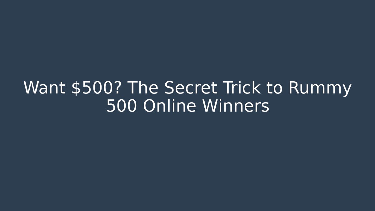 Want $500? The Secret Trick to Rummy 500 Online Winners
