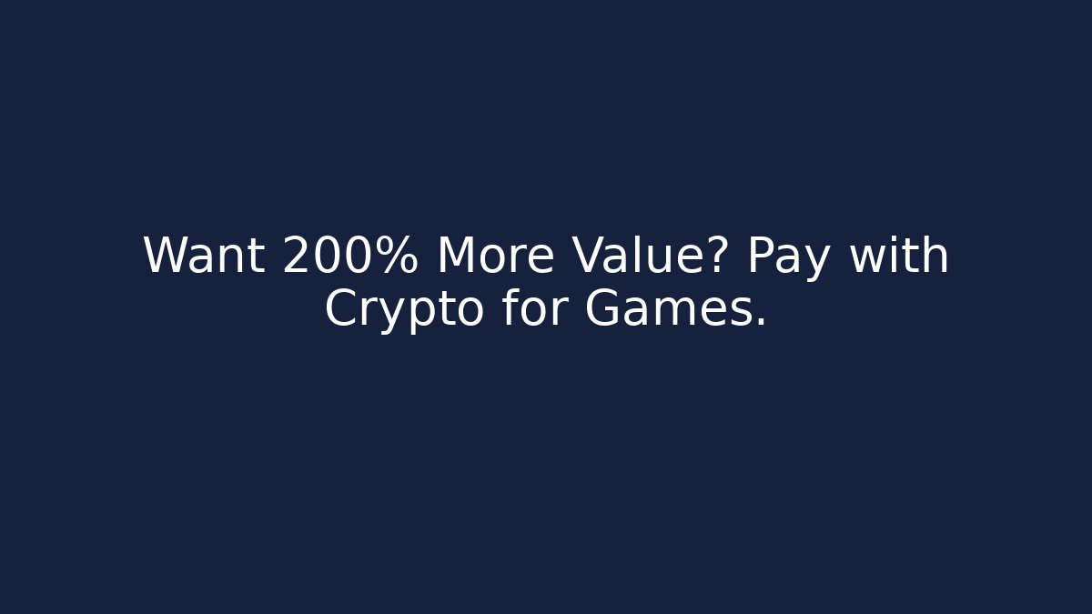 Want 200% More Value? Pay with Crypto for Games.