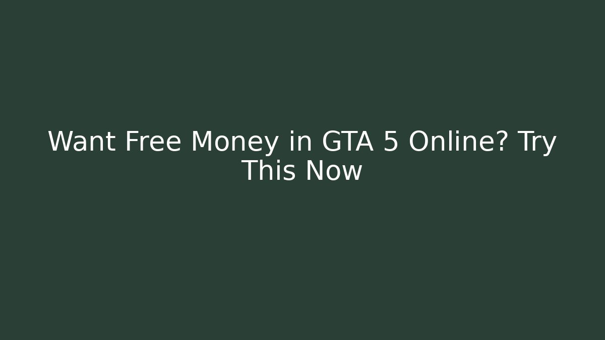 Want Free Money in GTA 5 Online? Try This Now