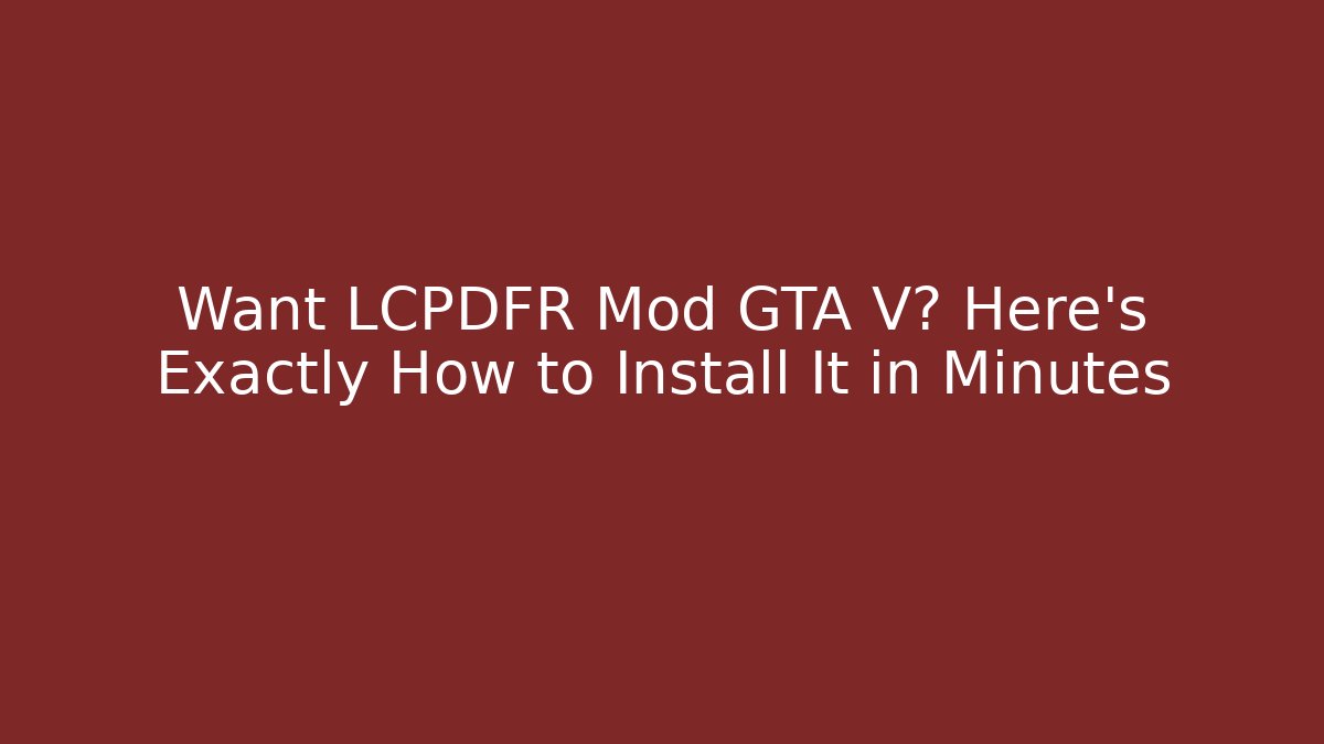Want LCPDFR Mod GTA V? Here’s Exactly How to Install It in Minutes