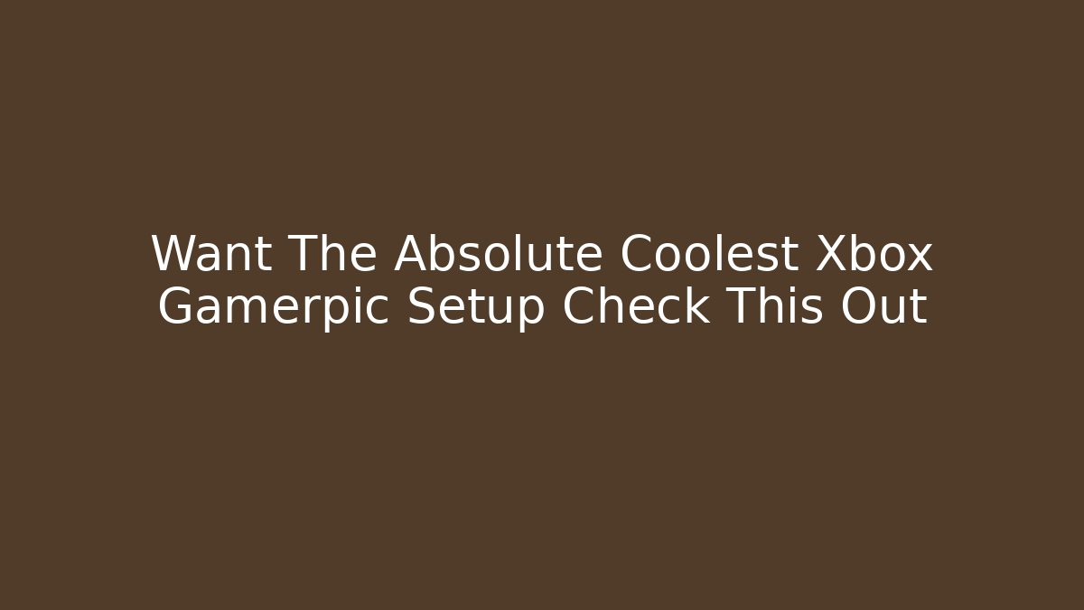 Want The Absolute Coolest Xbox Gamerpic Setup Check This Out