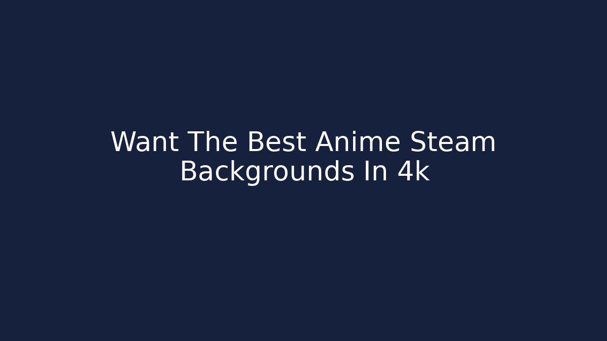 Want The Best Anime Steam Backgrounds In 4k