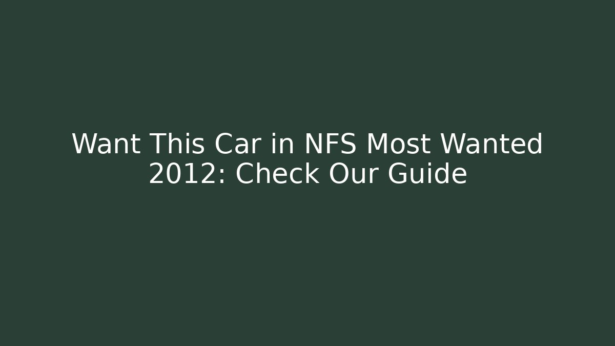 Want This Car in NFS Most Wanted 2012: Check Our Guide