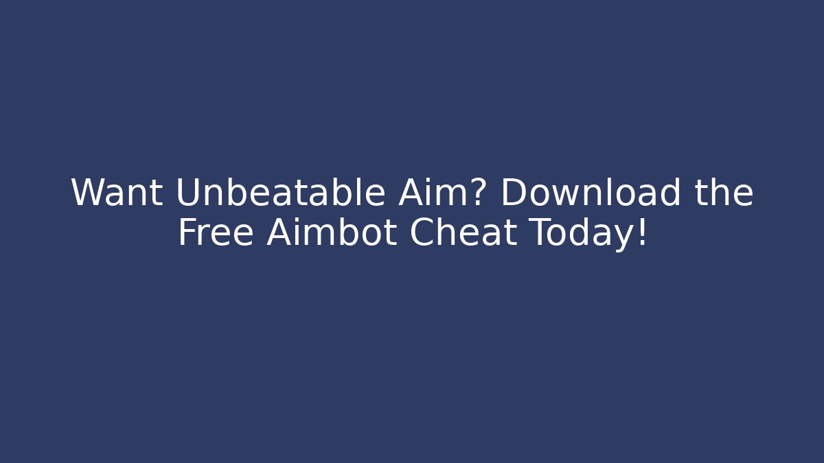 Want Unbeatable Aim? Download the Free Aimbot Cheat Today!