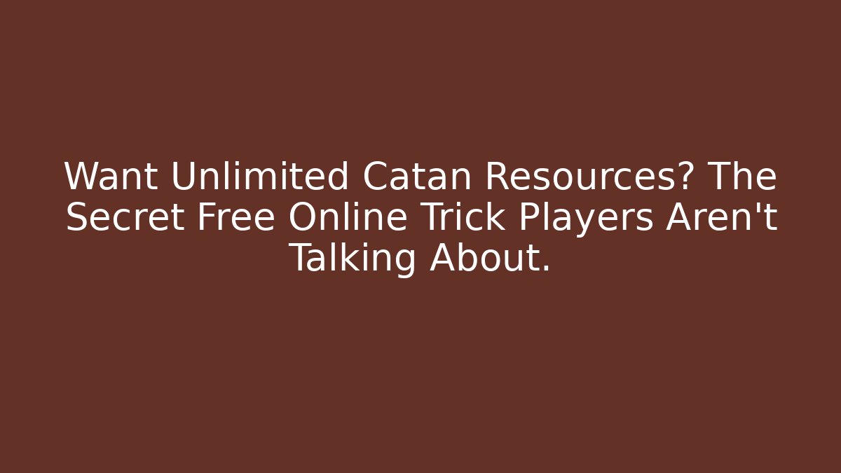 Want Unlimited Catan Resources? The Secret Free Online Trick Players Aren't Talking About.