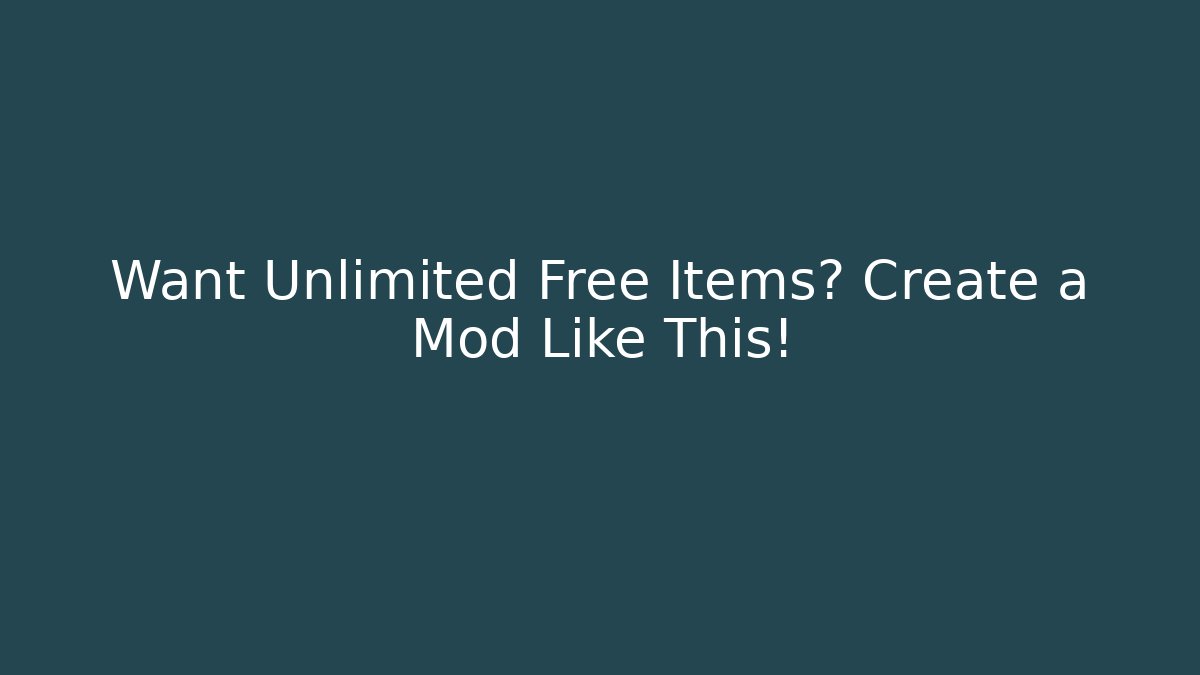 Want Unlimited Free Items? Create a Mod Like This!