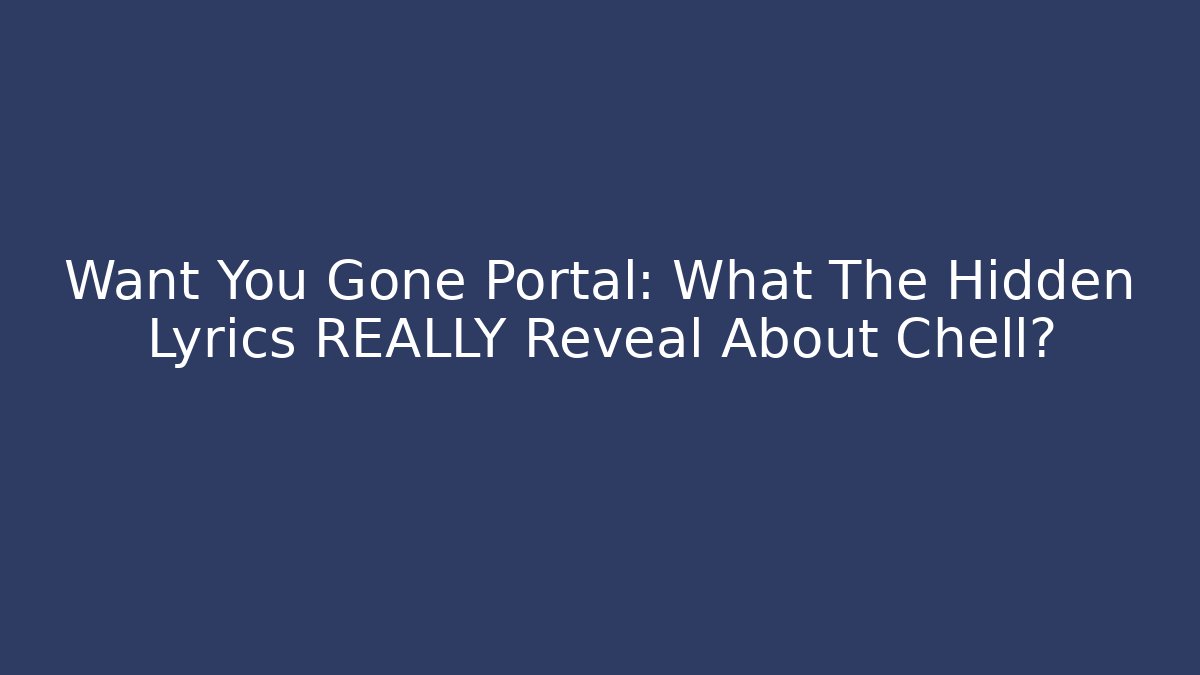 Want You Gone Portal: What The Hidden Lyrics REALLY Reveal About Chell?
