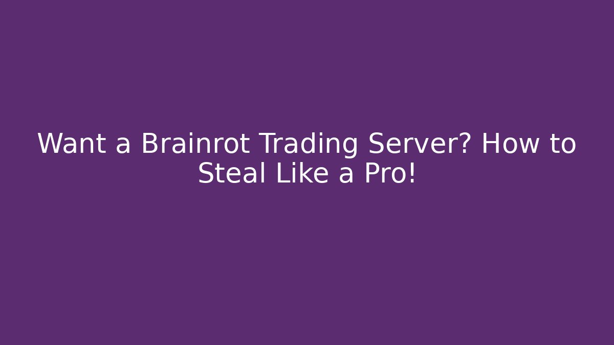 Want a Brainrot Trading Server? How to Steal Like a Pro!