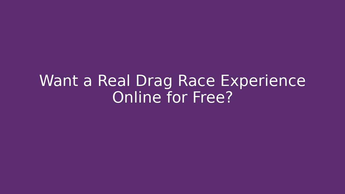 Want a Real Drag Race Experience Online for Free?