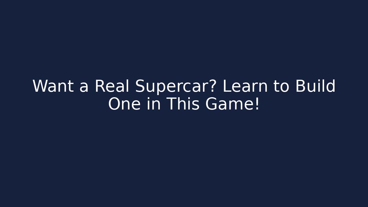 Want a Real Supercar? Learn to Build One in This Game!