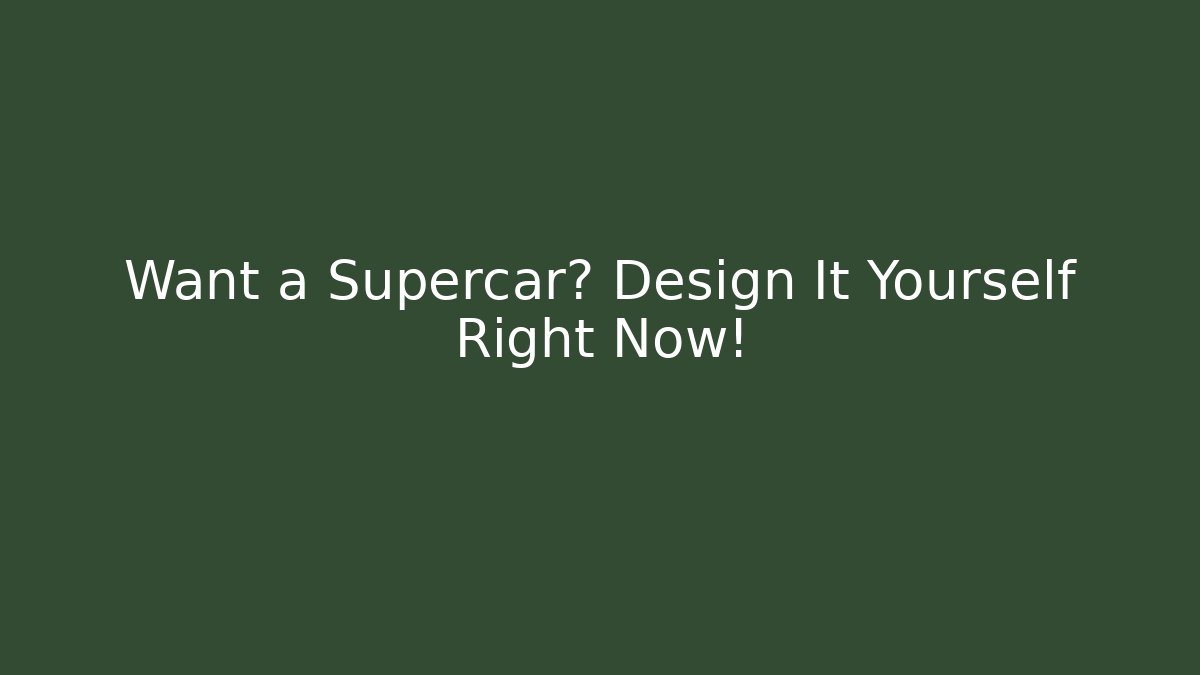 Want a Supercar? Design It Yourself Right Now!