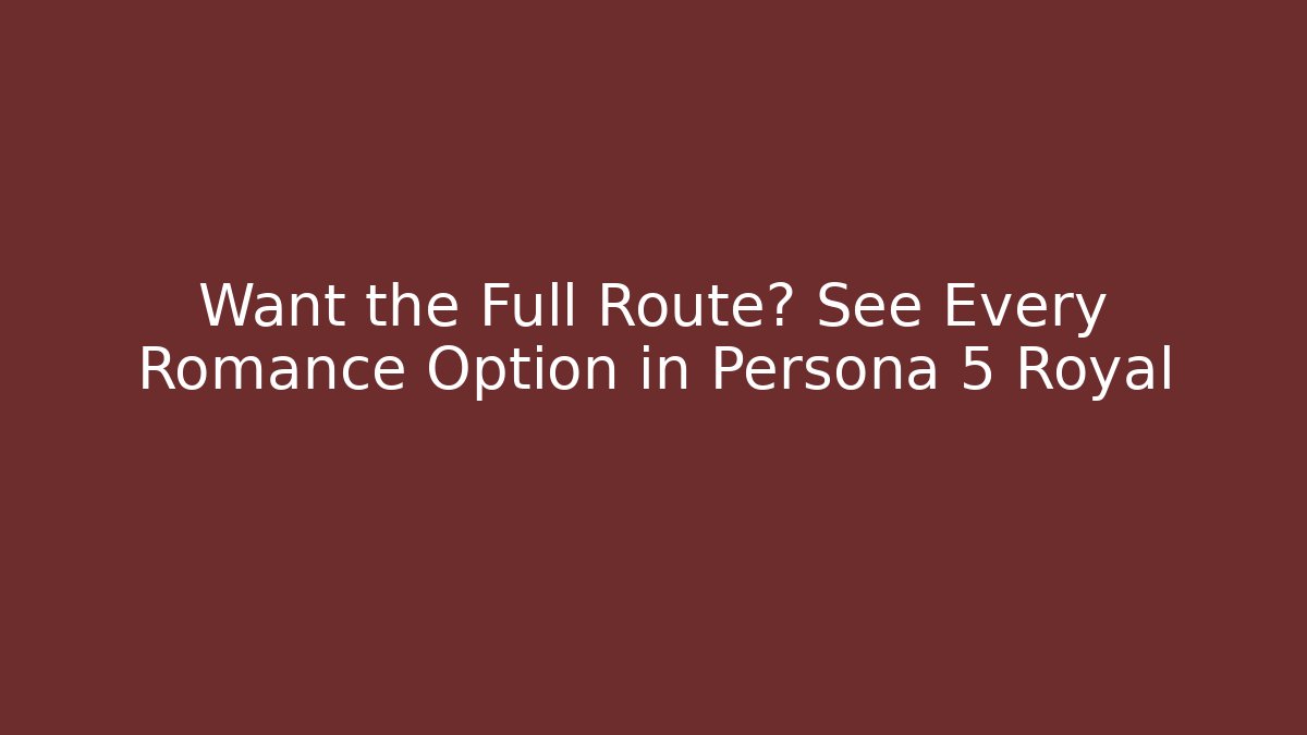 Want the Full Route? See Every Romance Option in Persona 5 Royal