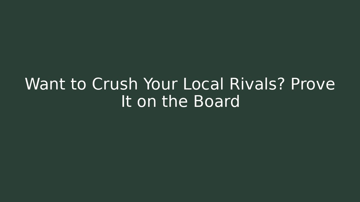 Want to Crush Your Local Rivals? Prove It on the Board