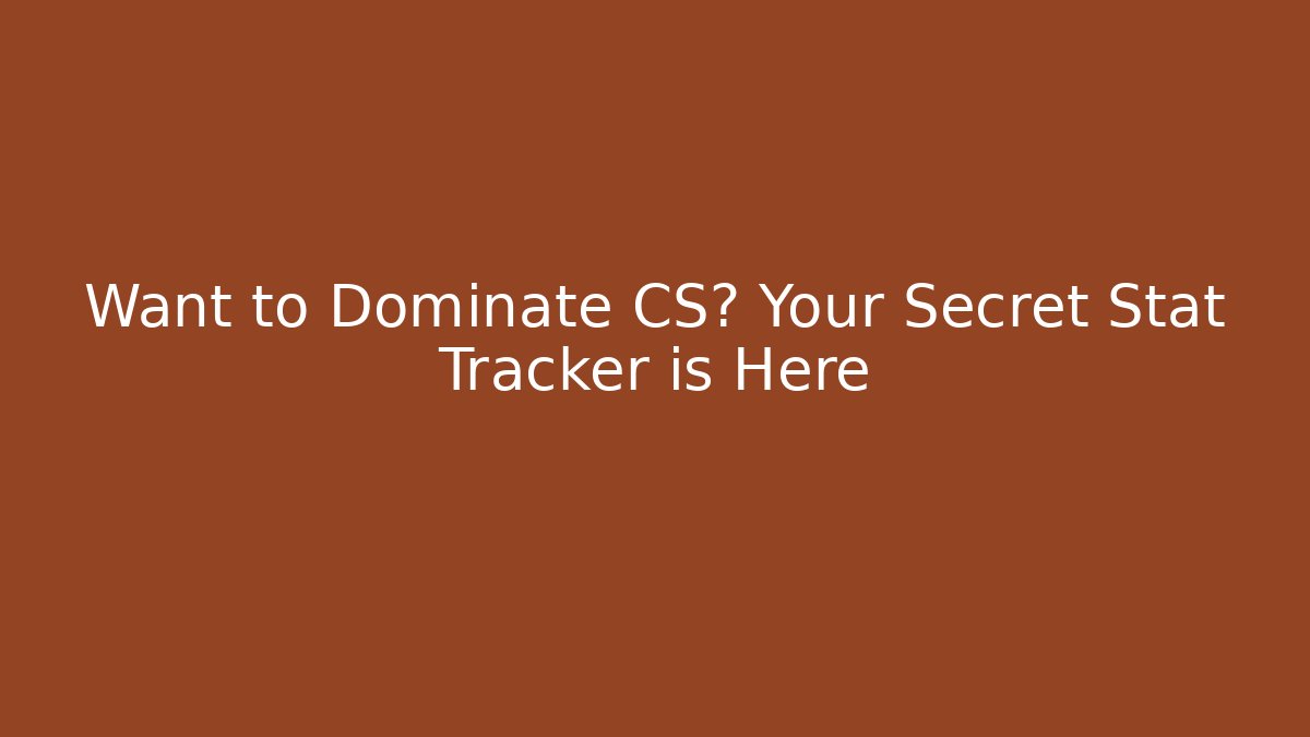Want to Dominate CS? Your Secret Stat Tracker is Here