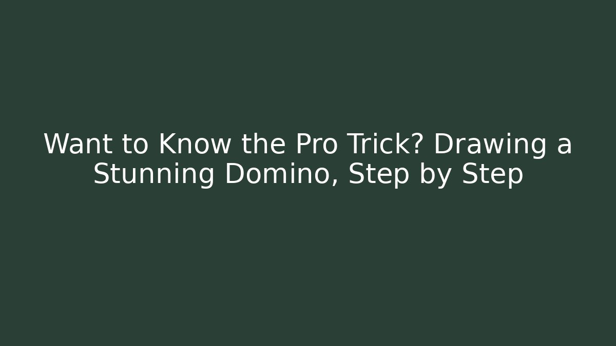 Want to Know the Pro Trick? Drawing a Stunning Domino, Step by Step